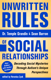 Unwritten Rules of Social Relationships Decoding Social Mysteries Through the Unique Perspectives of Autism, Second Edition -By Temple Grandin, Ph.D. and Sean Barron